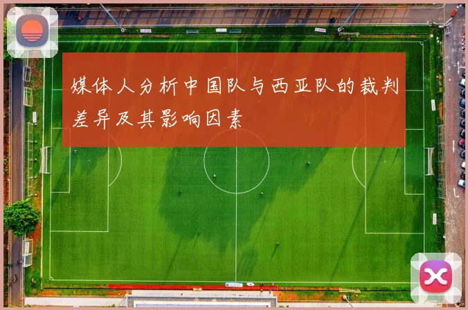 媒体人分析中国队与西亚队的裁判差异及其影响因素