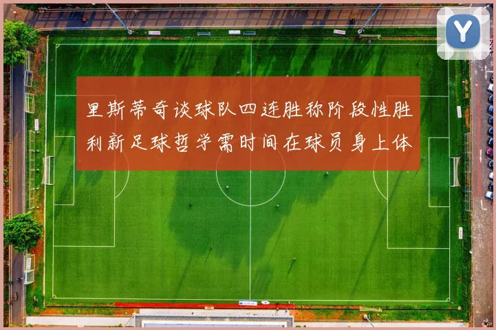 里斯蒂奇谈球队四连胜称阶段性胜利新足球哲学需时间在球员身上体现